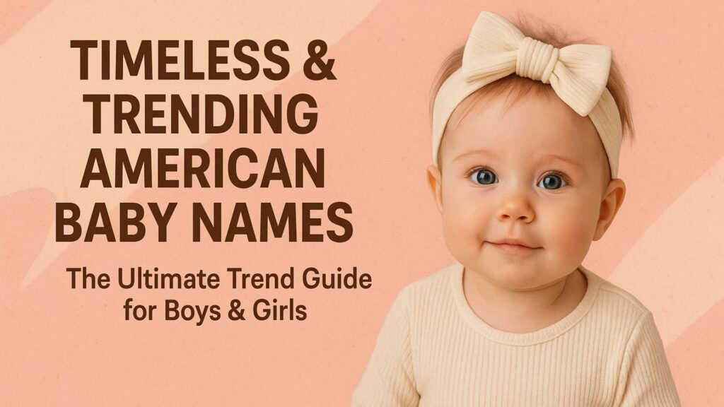 American baby names, popular baby names USA, trendy baby names 2025, unique American baby names, baby boy names USA, baby girl names USA, modern American names, short American baby names, meaning of American baby names, American baby name trends, American baby names list